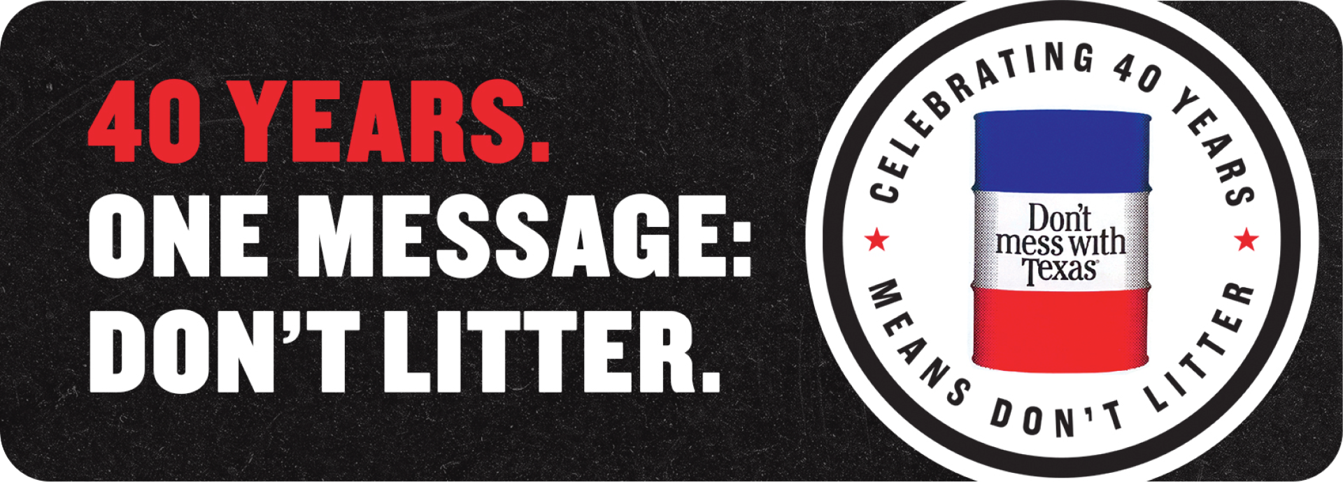 Large text reads "40 Years. One Message: Don't Litter." A circular logo mark features the "Don't mess with Texas" barrel and text reading "Celebrating 40 Years." and "Means Don't Litter."